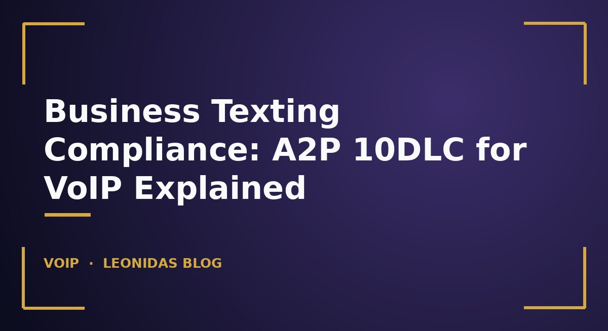 Business Texting Compliance: A2P 10DLC for VoIP Explained
