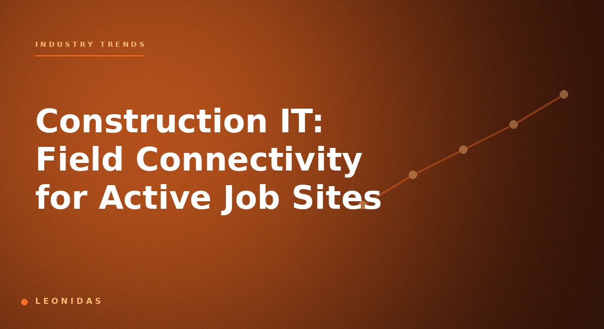 Construction IT: Field Connectivity for Active Job Sites