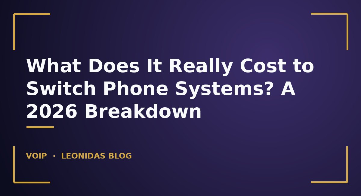 What Does It Really Cost to Switch Phone Systems? A 2026 Breakdown
