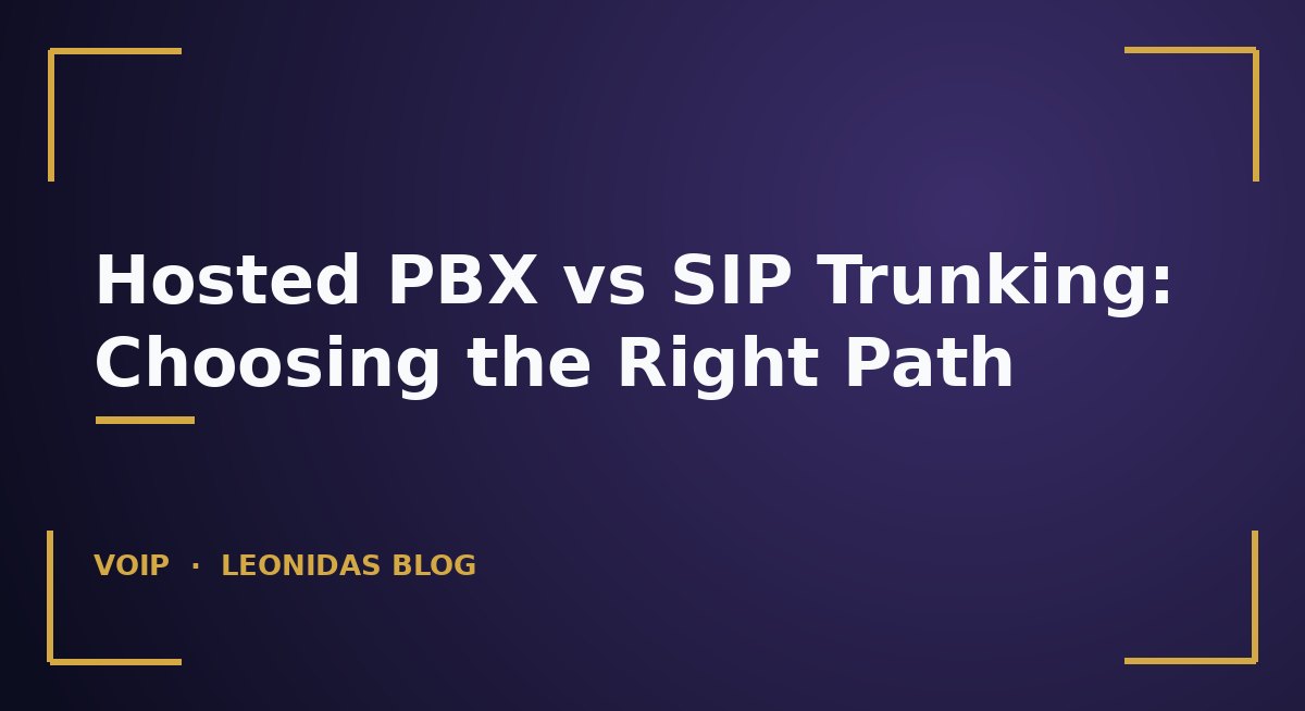 Hosted PBX vs SIP Trunking: Choosing the Right Path