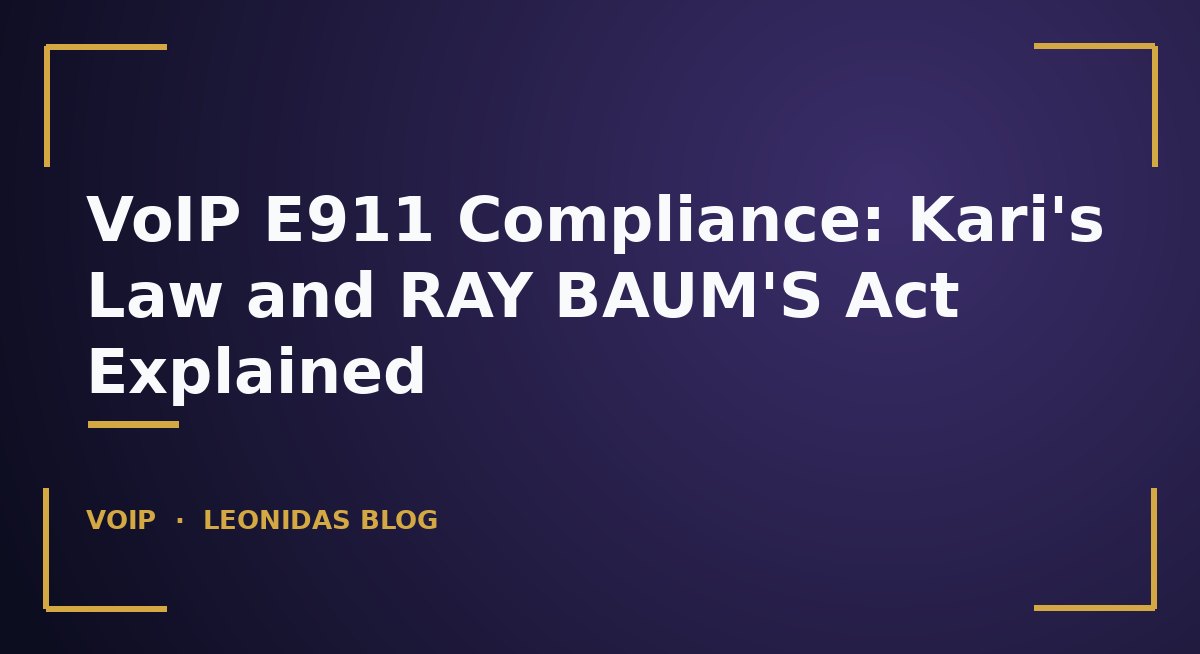 VoIP E911 Compliance: Kari's Law and RAY BAUM'S Act Explained
